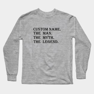 CUSTOM NAME. THE MAN. THE MYTH. THE LEGEND. Long Sleeve T-Shirt